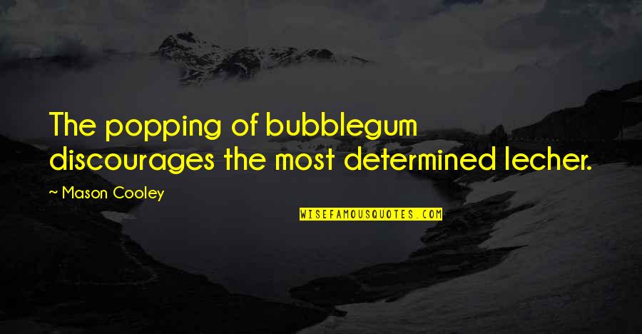 Benavento Quotes By Mason Cooley: The popping of bubblegum discourages the most determined