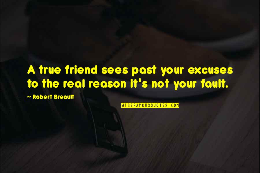 Benavento Quotes By Robert Breault: A true friend sees past your excuses to