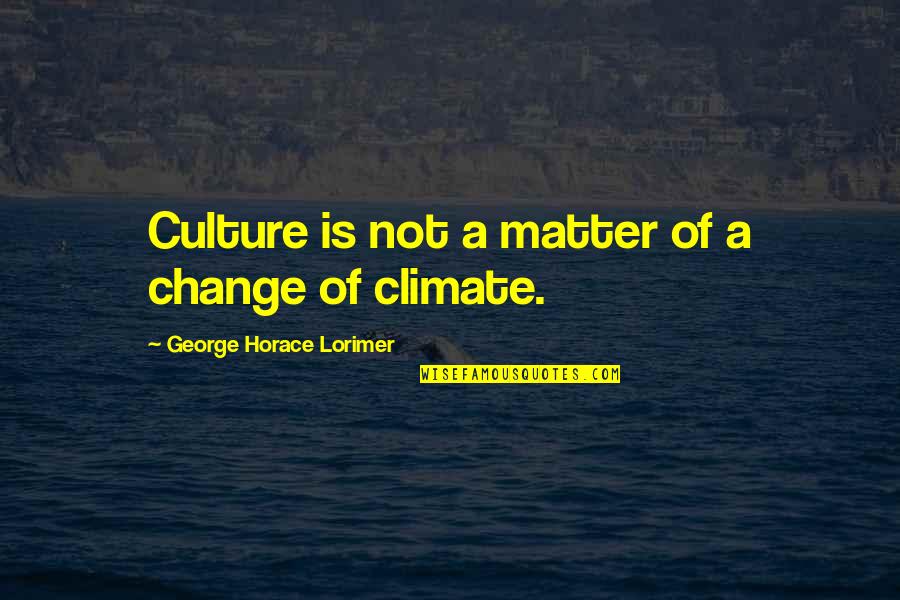 Benavides Quotes By George Horace Lorimer: Culture is not a matter of a change