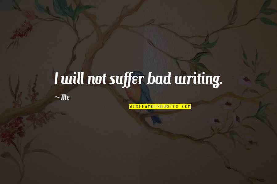 Benavides Quotes By Me: I will not suffer bad writing.