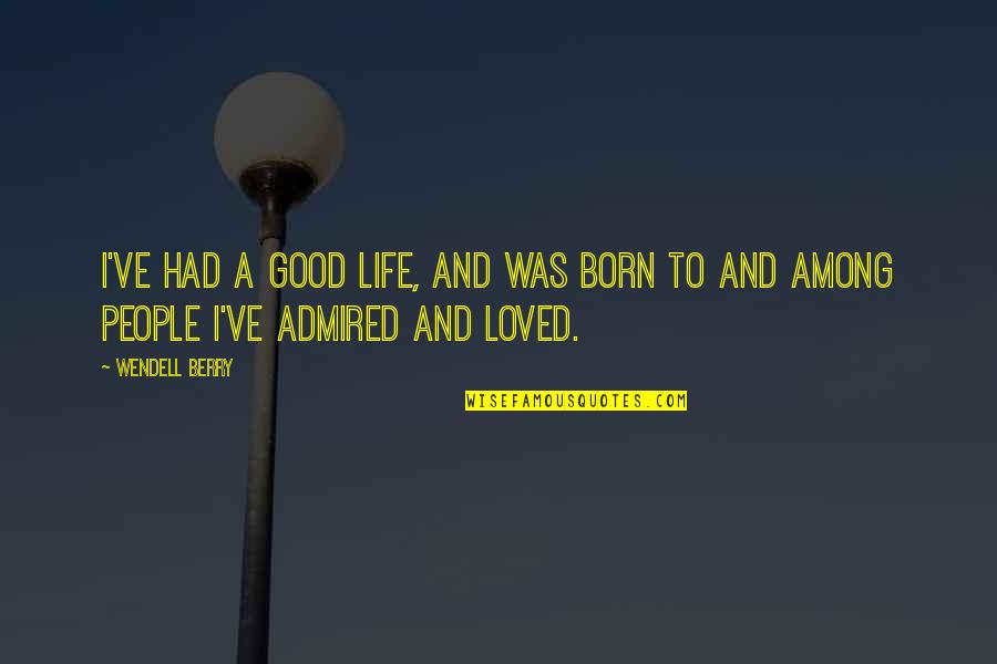 Benavides Quotes By Wendell Berry: I've had a good life, and was born
