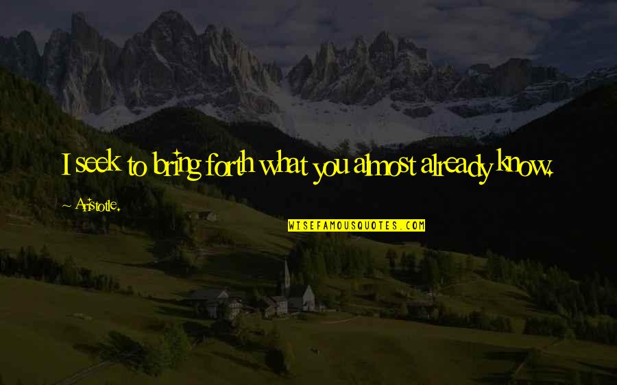 Benavidez Fight Quotes By Aristotle.: I seek to bring forth what you almost