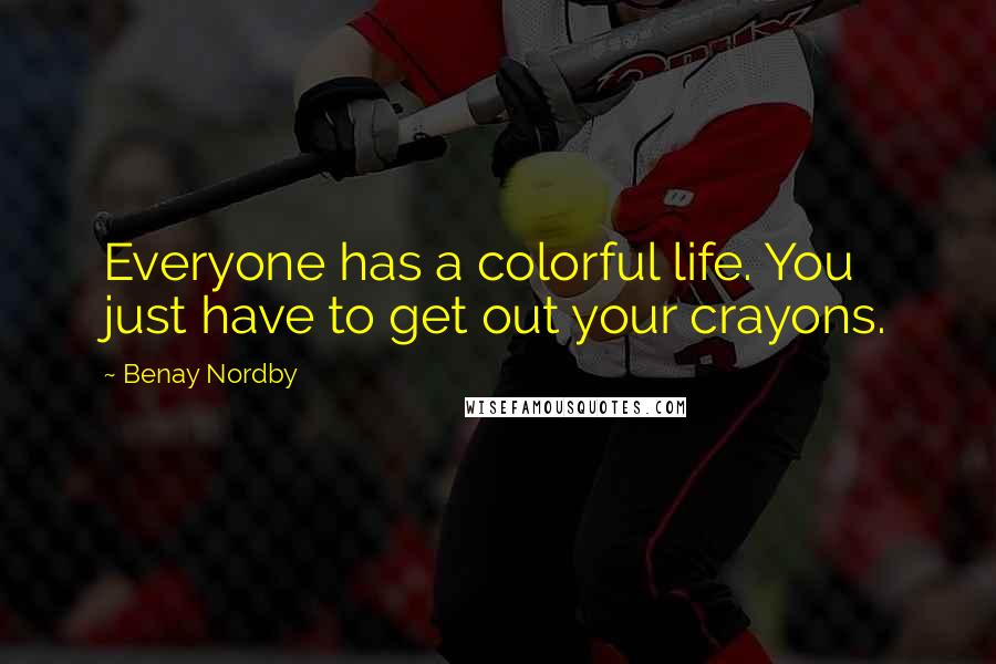 Benay Nordby quotes: Everyone has a colorful life. You just have to get out your crayons.