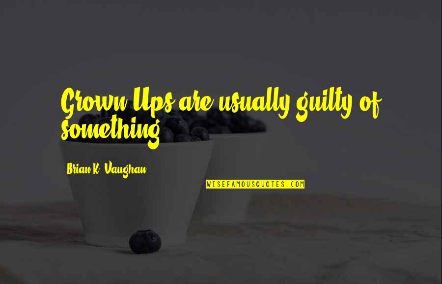 Benay Ward Quotes By Brian K. Vaughan: Grown-Ups are usually guilty of something Benay Ward Quotes By Brian K. Vaughan: Grown-Ups are usually guilty of something
