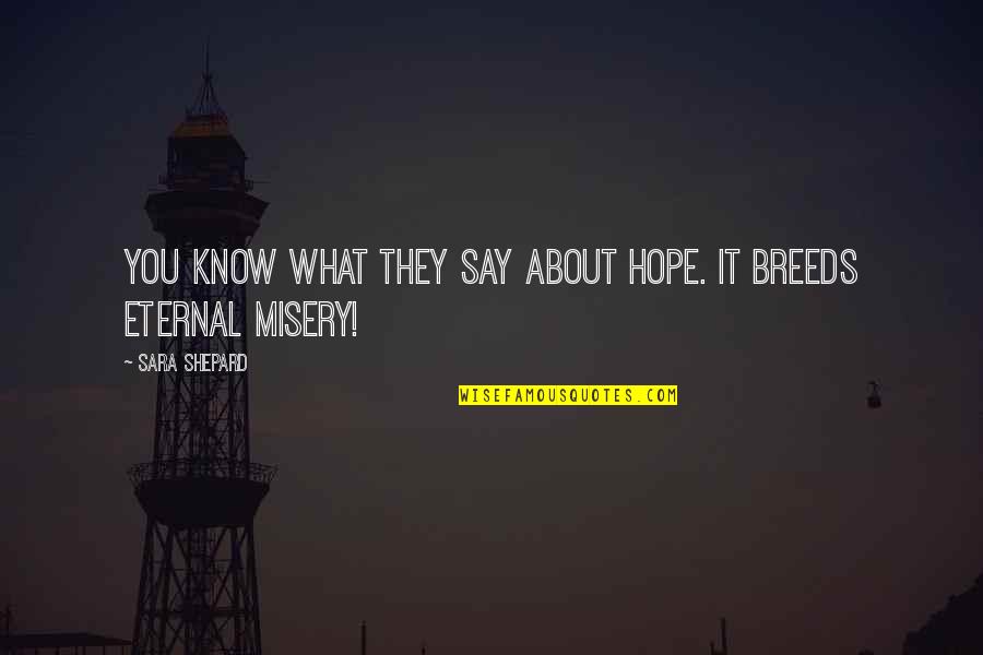Benay Ward Quotes By Sara Shepard: You know what they say about hope. It Benay Ward Quotes By Sara Shepard: You know what they say about hope. It