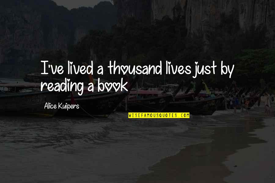 Benayat Quotes By Alice Kuipers: I've lived a thousand lives just by reading