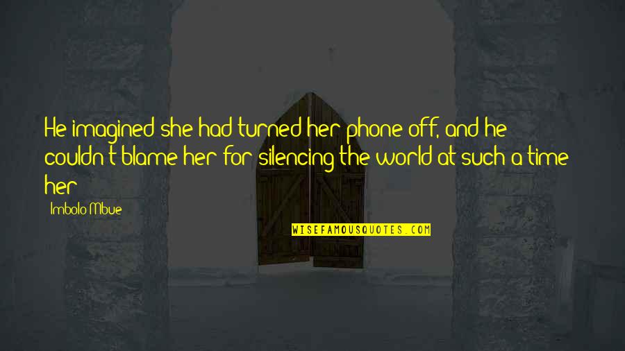 Benaza Pantofi Quotes By Imbolo Mbue: He imagined she had turned her phone off, Benaza Pantofi Quotes By Imbolo Mbue: He imagined she had turned her phone off,
