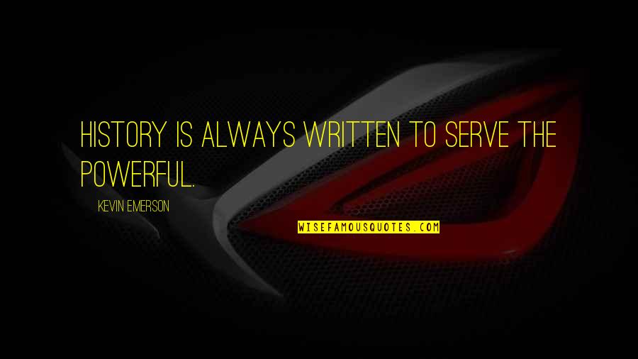 Benazepril Side Effects Quotes By Kevin Emerson: History is always written to serve the powerful.