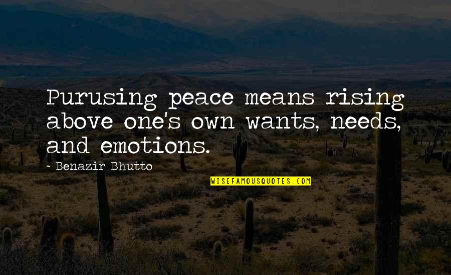 Benazir Bhutto Quotes By Benazir Bhutto: Purusing peace means rising above one's own wants,