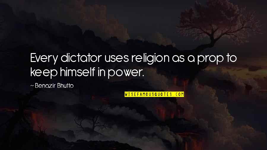 Benazir Bhutto Quotes By Benazir Bhutto: Every dictator uses religion as a prop to