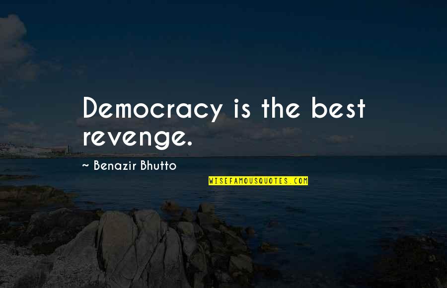 Benazir Bhutto Quotes By Benazir Bhutto: Democracy is the best revenge.