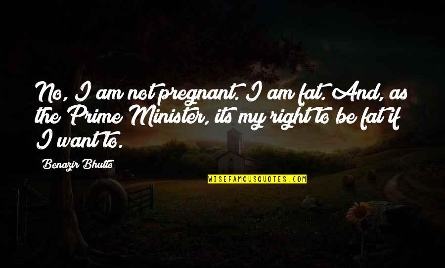 Benazir Bhutto Quotes By Benazir Bhutto: No, I am not pregnant. I am fat.