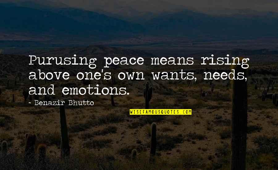 Benazir Quotes By Benazir Bhutto: Purusing peace means rising above one's own wants,