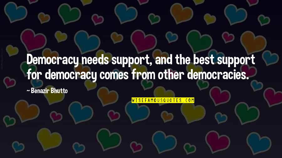 Benazir Quotes By Benazir Bhutto: Democracy needs support, and the best support for