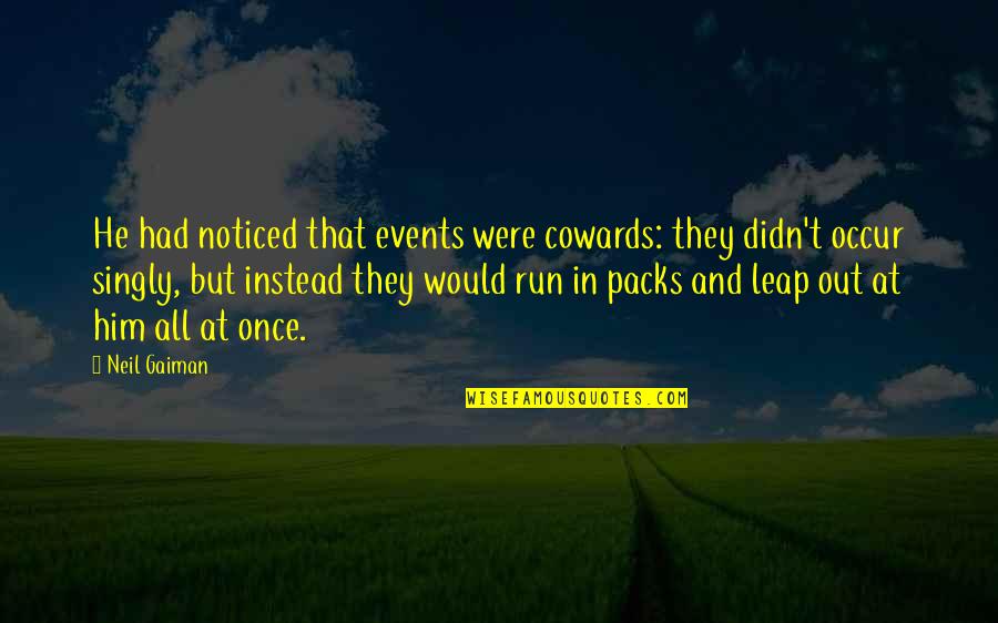 Benazzi North Quotes By Neil Gaiman: He had noticed that events were cowards: they
