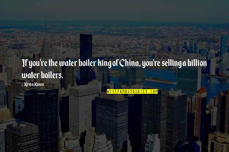 Benazzi Obituary Quotes By Kevin Kwan: If you're the water boiler king of China,