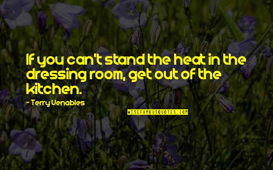 Benbitour Video Quotes By Terry Venables: If you can't stand the heat in the