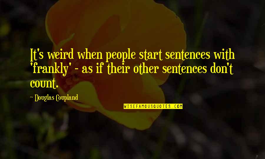 Benbrahim Yahiya Quotes By Douglas Coupland: It's weird when people start sentences with 'frankly'