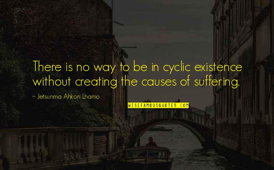 Bencab Quotes By Jetsunma Ahkon Lhamo: There is no way to be in cyclic Bencab Quotes By Jetsunma Ahkon Lhamo: There is no way to be in cyclic