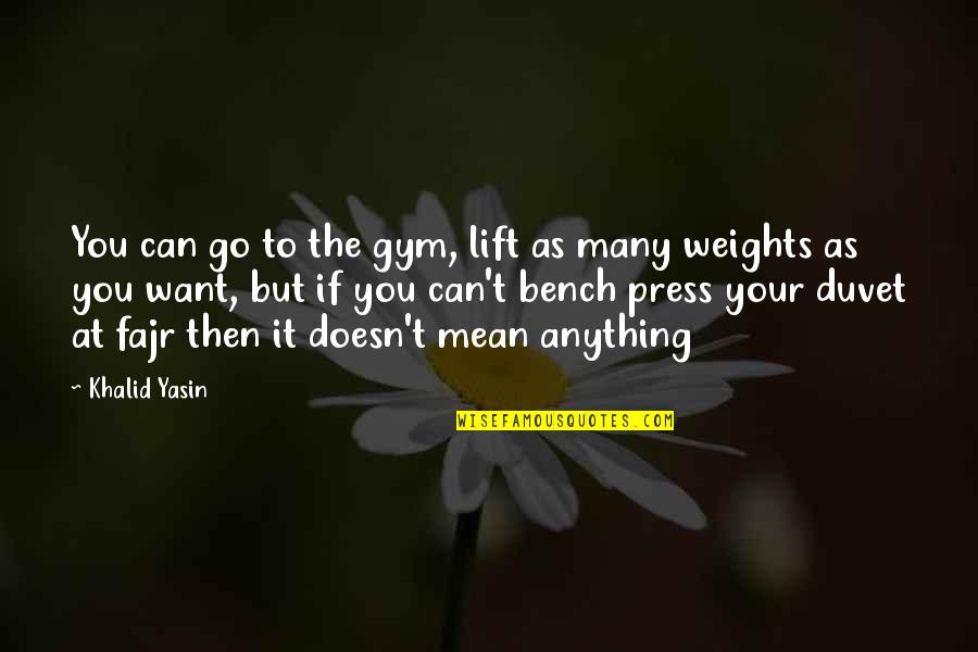 Bench Press Quotes By Khalid Yasin: You can go to the gym, lift as