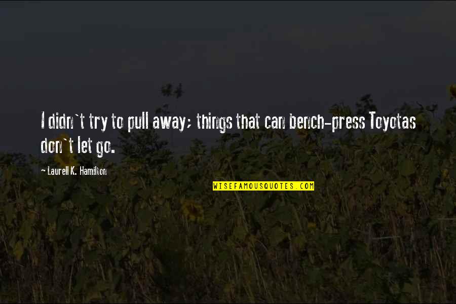 Bench Press Quotes By Laurell K. Hamilton: I didn't try to pull away; things that