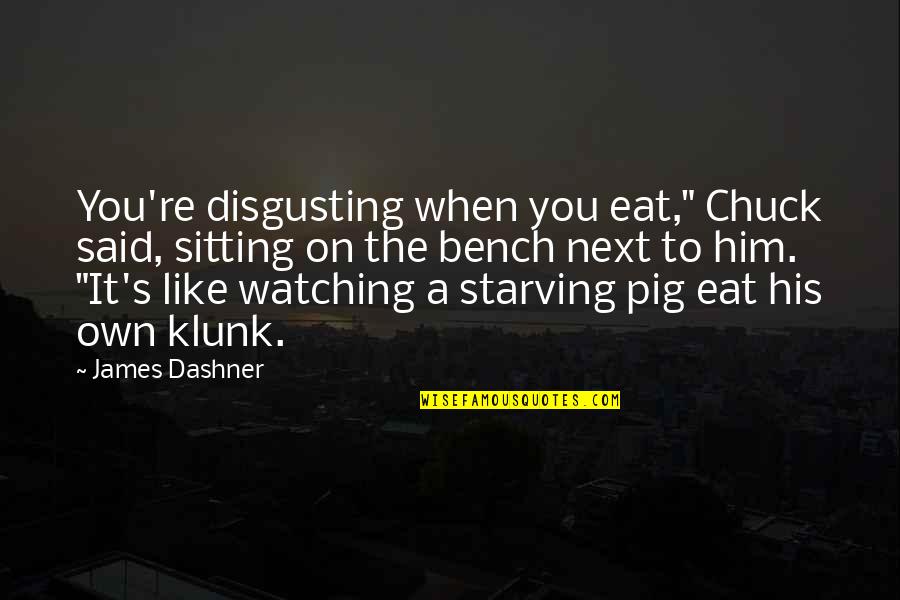 Bench Sitting Quotes By James Dashner: You're disgusting when you eat," Chuck said, sitting