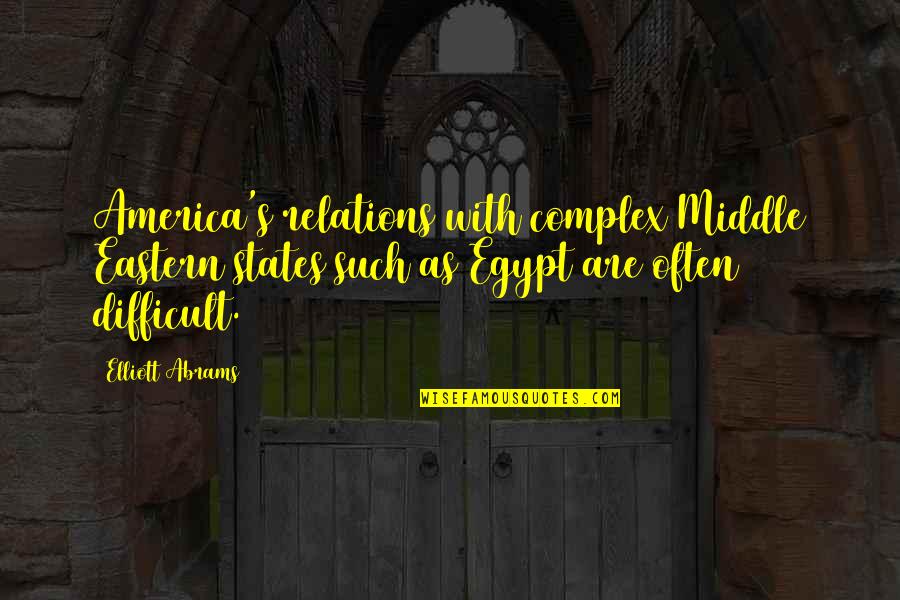 Bencharki Quotes By Elliott Abrams: America's relations with complex Middle Eastern states such Bencharki Quotes By Elliott Abrams: America's relations with complex Middle Eastern states such