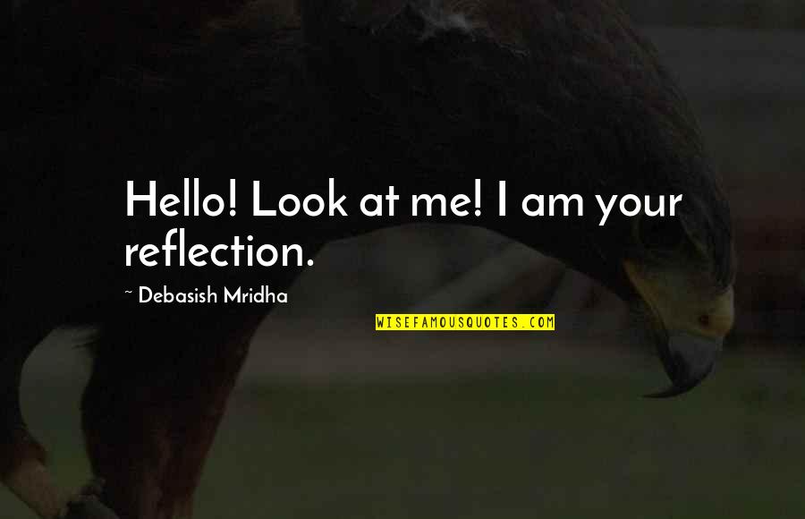 Benched Quotes By Debasish Mridha: Hello! Look at me! I am your reflection.