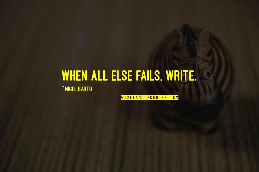 Benched Quotes By Nigel Barto: When all else fails, write.