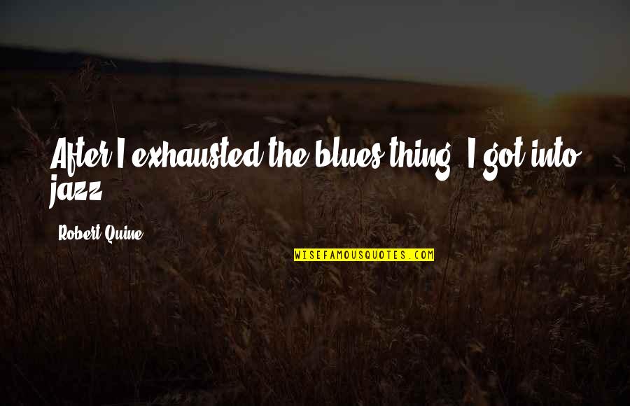 Bencheikh Sur Quotes By Robert Quine: After I exhausted the blues thing, I got