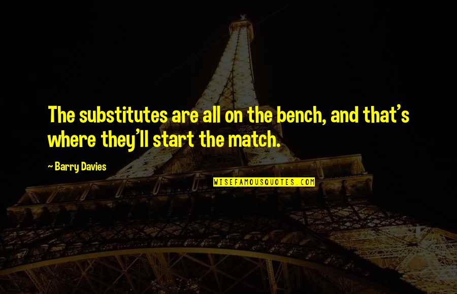 Benches With Quotes By Barry Davies: The substitutes are all on the bench, and