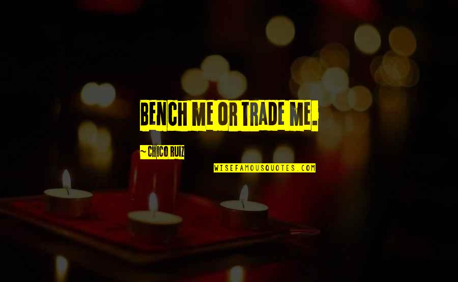 Benches With Quotes By Chico Ruiz: Bench me or trade me. Benches With Quotes By Chico Ruiz: Bench me or trade me.