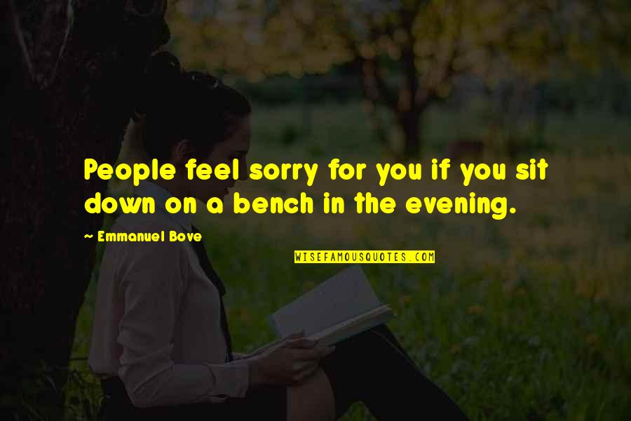 Benches With Quotes By Emmanuel Bove: People feel sorry for you if you sit