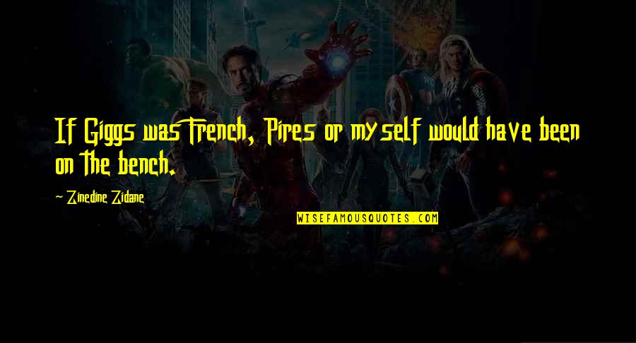 Benches With Quotes By Zinedine Zidane: If Giggs was French, Pires or myself would Benches With Quotes By Zinedine Zidane: If Giggs was French, Pires or myself would