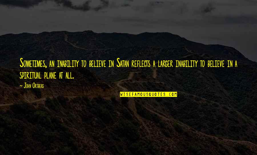 Benching Bar Quotes By John Ortberg: Sometimes, an inability to believe in Satan reflects