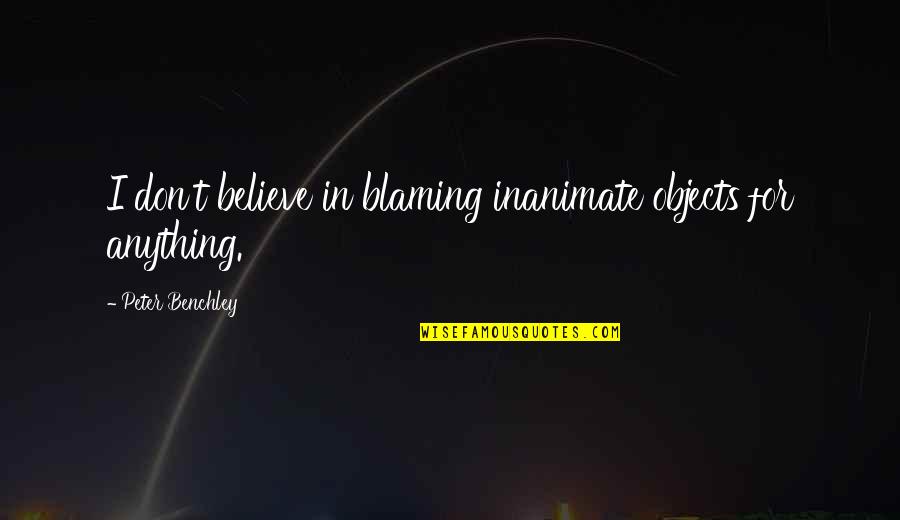 Benchley Quotes By Peter Benchley: I don't believe in blaming inanimate objects for