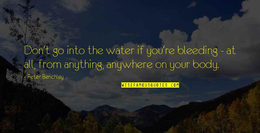 Benchley Quotes By Peter Benchley: Don't go into the water if you're bleeding