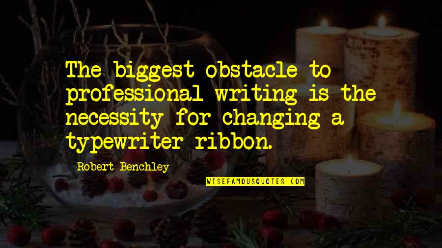 Benchley Quotes By Robert Benchley: The biggest obstacle to professional writing is the