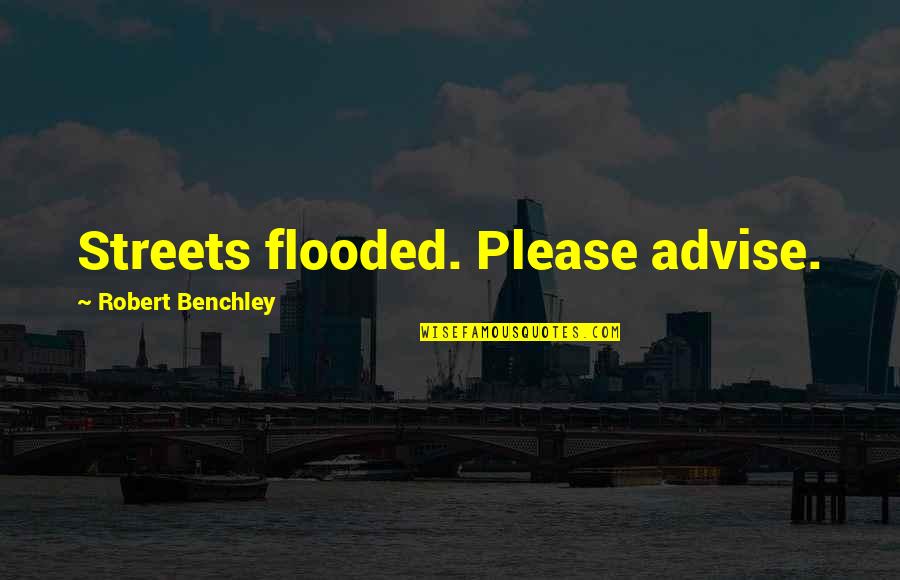 Benchley Quotes By Robert Benchley: Streets flooded. Please advise.