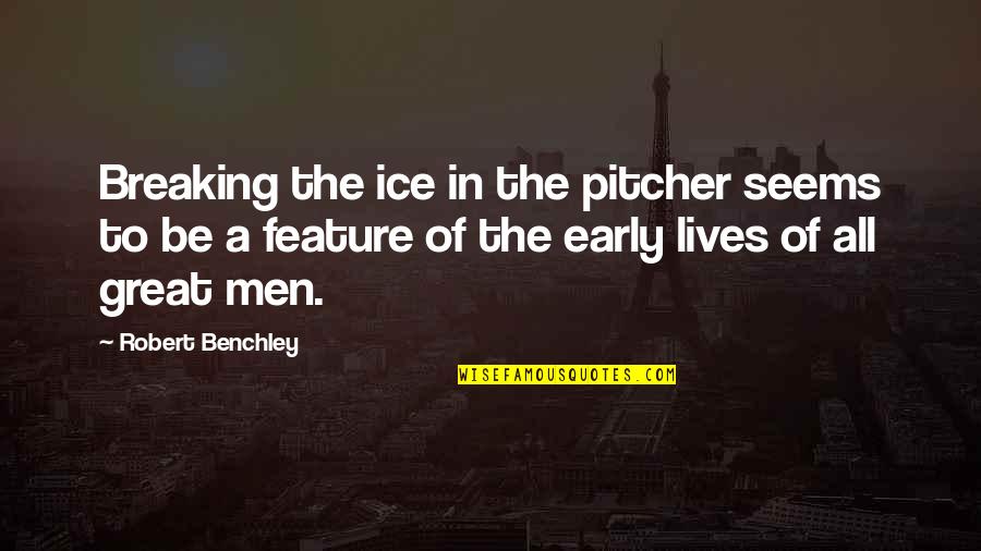 Benchley Quotes By Robert Benchley: Breaking the ice in the pitcher seems to
