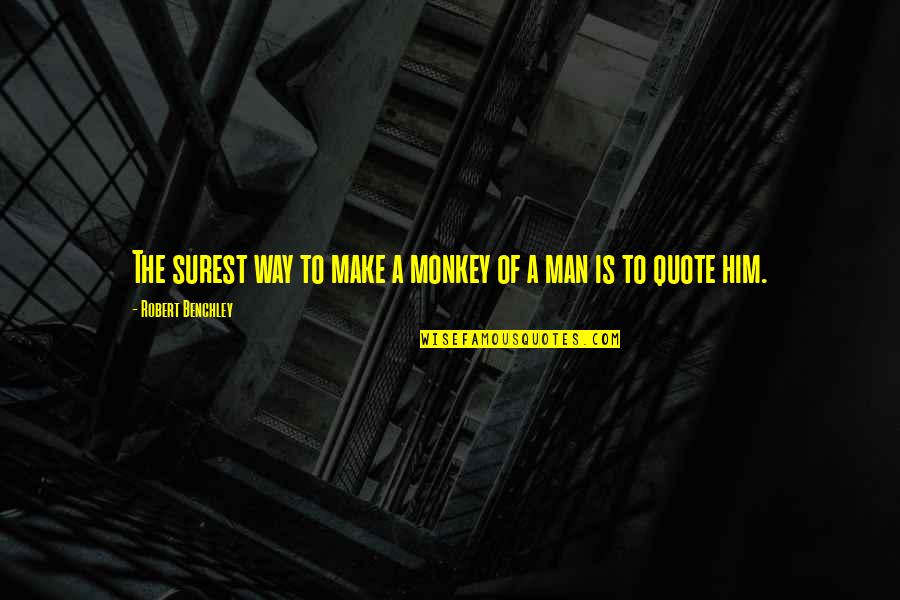 Benchley Quotes By Robert Benchley: The surest way to make a monkey of