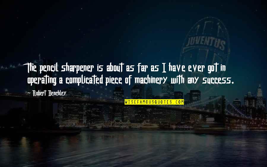 Benchley Quotes By Robert Benchley: The pencil sharpener is about as far as