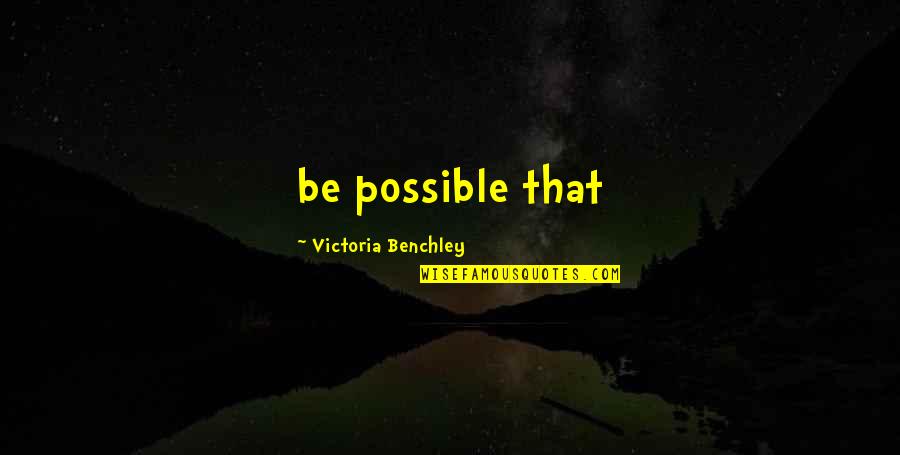 Benchley Quotes By Victoria Benchley: be possible that