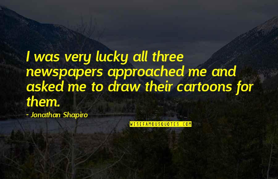 Benchmarks Math Quotes By Jonathan Shapiro: I was very lucky all three newspapers approached