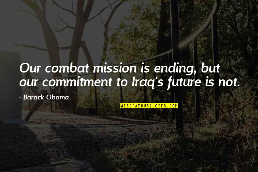 Benchoff Mca Quotes By Barack Obama: Our combat mission is ending, but our commitment