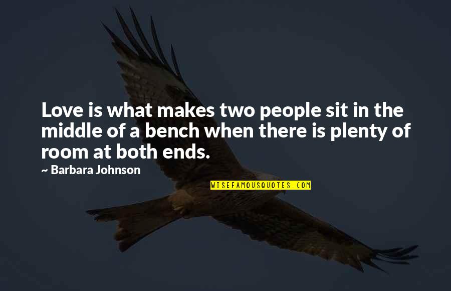 Bench's Quotes By Barbara Johnson: Love is what makes two people sit in Bench's Quotes By Barbara Johnson: Love is what makes two people sit in