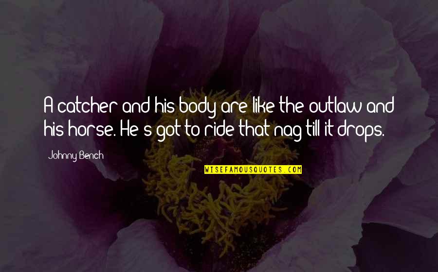 Bench's Quotes By Johnny Bench: A catcher and his body are like the Bench's Quotes By Johnny Bench: A catcher and his body are like the