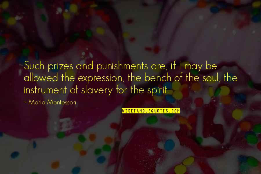 Bench's Quotes By Maria Montessori: Such prizes and punishments are, if I may Bench's Quotes By Maria Montessori: Such prizes and punishments are, if I may