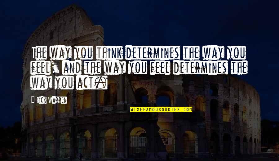 Benchwarmers Famous Quotes By Rick Warren: The way you think determines the way you Benchwarmers Famous Quotes By Rick Warren: The way you think determines the way you