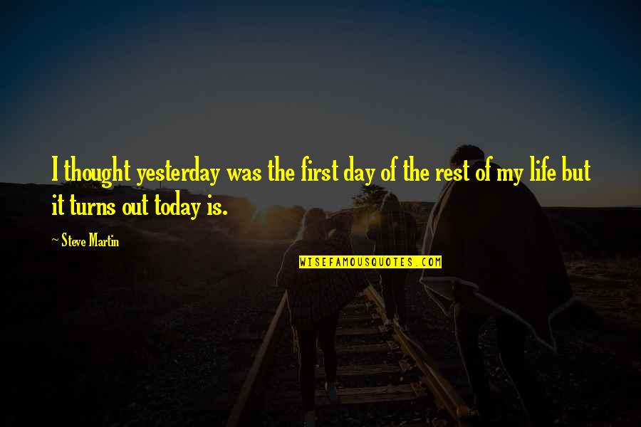 Benchwarmers Marcus Ellwood Quotes By Steve Martin: I thought yesterday was the first day of